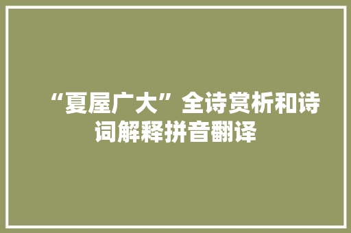 “夏屋广大”全诗赏析和诗词解释拼音翻译 “夏屋广大”全诗赏析和诗词解释拼音翻译