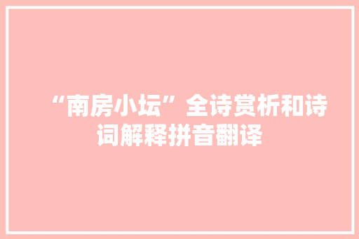 “南房小坛”全诗赏析和诗词解释拼音翻译