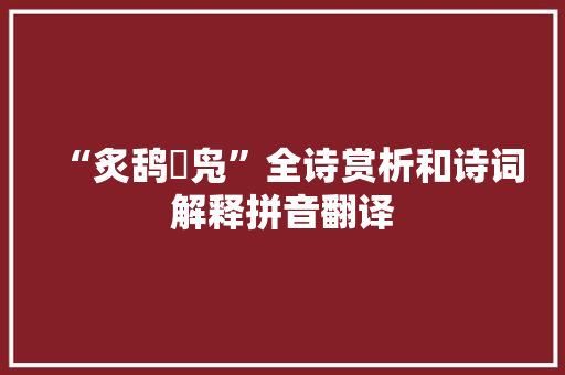 “炙鸹烝凫”全诗赏析和诗词解释拼音翻译