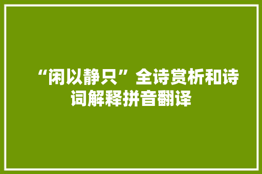 “闲以静只”全诗赏析和诗词解释拼音翻译