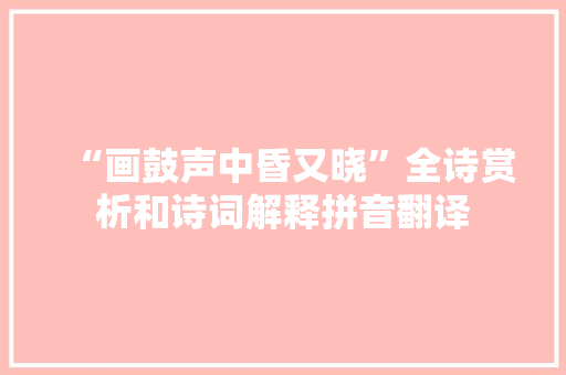 “画鼓声中昏又晓”全诗赏析和诗词解释拼音翻译