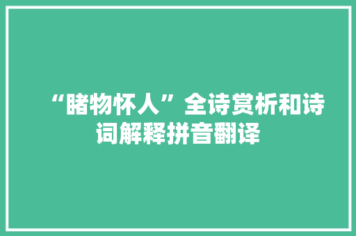 “睹物怀人”全诗赏析和诗词解释拼音翻译 “睹物怀人”全诗赏析和诗词解释拼音翻译