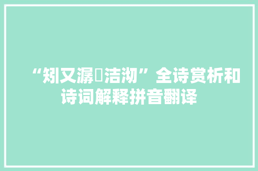 “矧又潺湲洁沏”全诗赏析和诗词解释拼音翻译