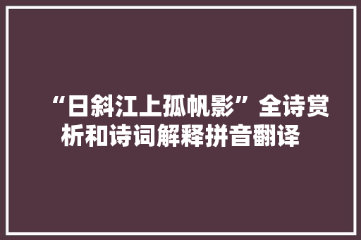 “日斜江上孤帆影”全诗赏析和诗词解释拼音翻译