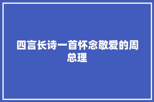 四言长诗一首怀念敬爱的周总理