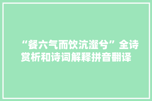 “餐六气而饮沆瀣兮”全诗赏析和诗词解释拼音翻译