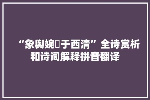 “象舆婉僤于西清”全诗赏析和诗词解释拼音翻译