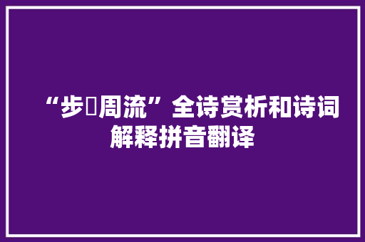 “步櫩周流”全诗赏析和诗词解释拼音翻译