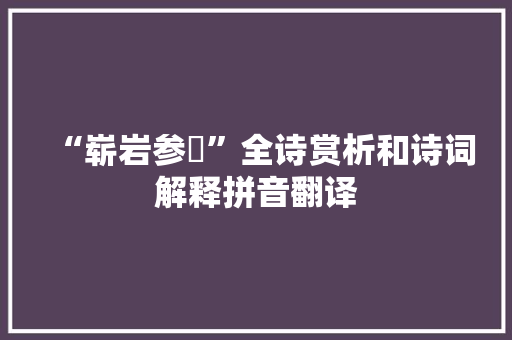“崭岩参嵳”全诗赏析和诗词解释拼音翻译