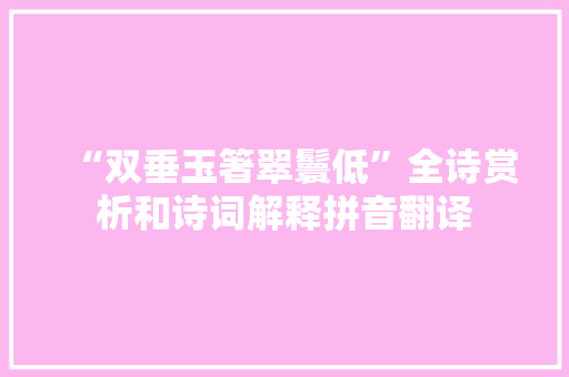 “双垂玉箸翠鬟低”全诗赏析和诗词解释拼音翻译
