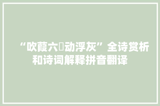 “吹葭六琯动浮灰”全诗赏析和诗词解释拼音翻译 “吹葭六琯动浮灰”全诗赏析和诗词解释拼音翻译