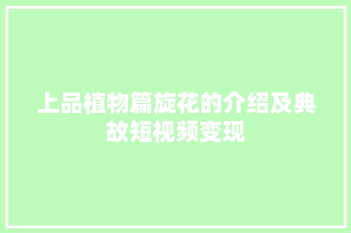 上品植物篇旋花的介绍及典故短视频变现