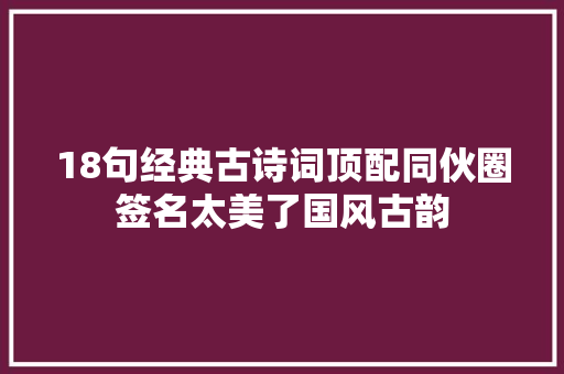 18句经典古诗词顶配同伙圈签名太美了国风古韵