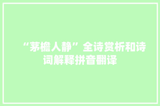 “茅檐人静”全诗赏析和诗词解释拼音翻译