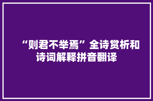 “则君不举焉”全诗赏析和诗词解释拼音翻译