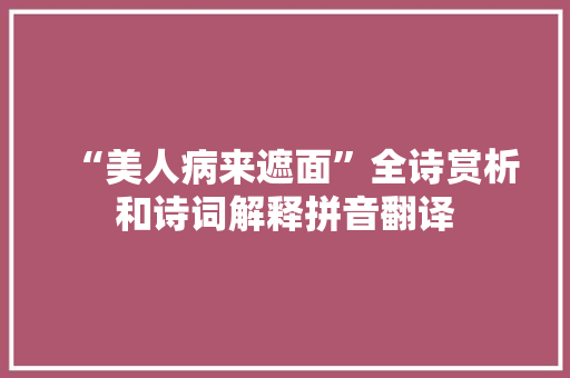 “美人病来遮面”全诗赏析和诗词解释拼音翻译