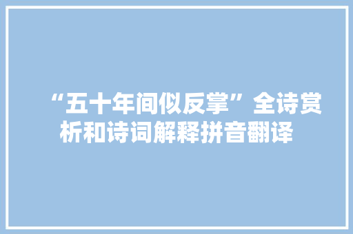 “五十年间似反掌”全诗赏析和诗词解释拼音翻译