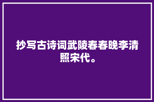 抄写古诗词武陵春春晚李清照宋代。