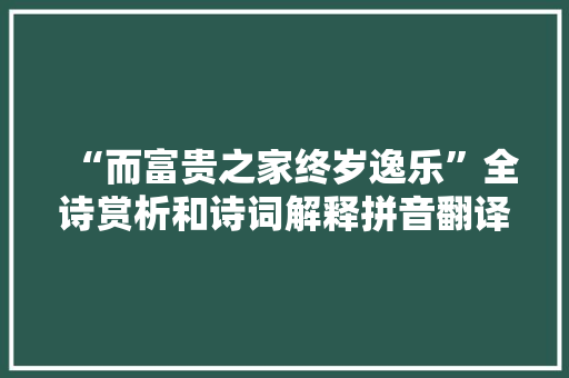 “而富贵之家终岁逸乐”全诗赏析和诗词解释拼音翻译