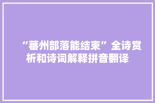 “蕃州部落能结束”全诗赏析和诗词解释拼音翻译