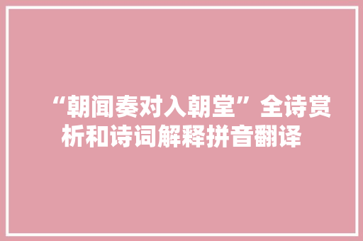 “朝闻奏对入朝堂”全诗赏析和诗词解释拼音翻译