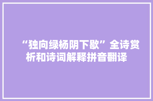 “独向绿杨阴下歇”全诗赏析和诗词解释拼音翻译