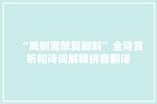 “凤侧鸾欹鬓脚斜”全诗赏析和诗词解释拼音翻译
