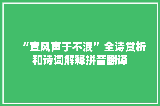 “宣风声于不泯”全诗赏析和诗词解释拼音翻译