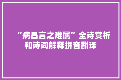 “病昌言之难属”全诗赏析和诗词解释拼音翻译