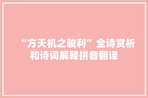 “方天机之骏利”全诗赏析和诗词解释拼音翻译