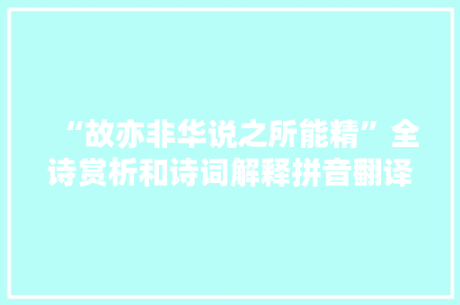 “故亦非华说之所能精”全诗赏析和诗词解释拼音翻译