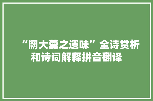 “阙大羹之遗味”全诗赏析和诗词解释拼音翻译