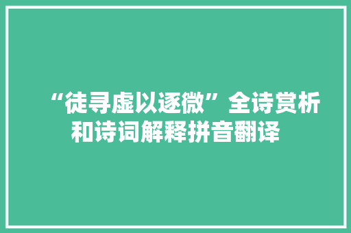 “徒寻虚以逐微”全诗赏析和诗词解释拼音翻译