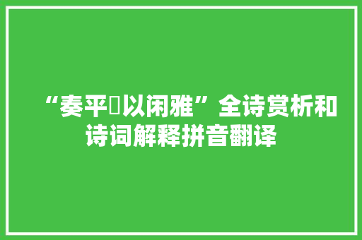 “奏平徹以闲雅”全诗赏析和诗词解释拼音翻译