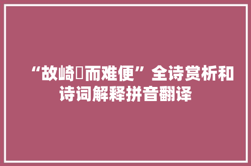 “故崎錡而难便”全诗赏析和诗词解释拼音翻译