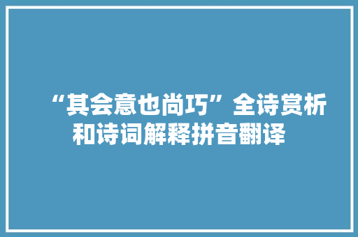 “其会意也尚巧”全诗赏析和诗词解释拼音翻译