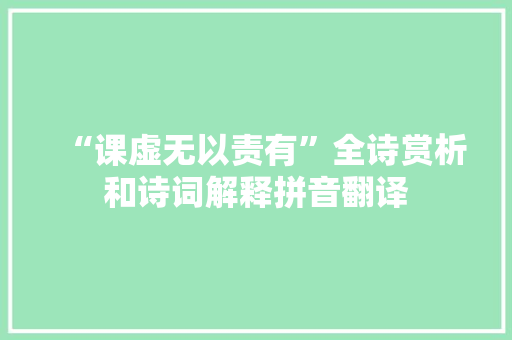 “课虚无以责有”全诗赏析和诗词解释拼音翻译