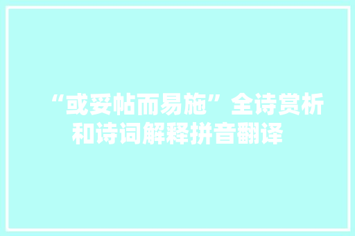 “或妥帖而易施”全诗赏析和诗词解释拼音翻译