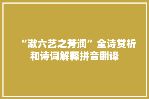 “漱六艺之芳润”全诗赏析和诗词解释拼音翻译