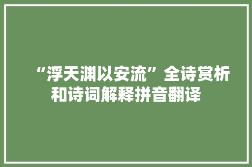 “浮天渊以安流”全诗赏析和诗词解释拼音翻译