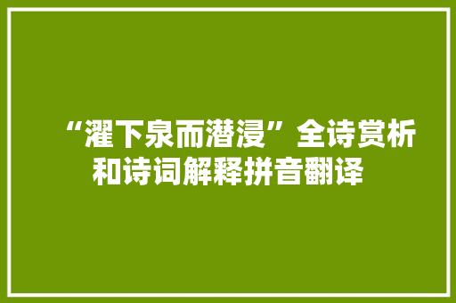 “濯下泉而潜浸”全诗赏析和诗词解释拼音翻译