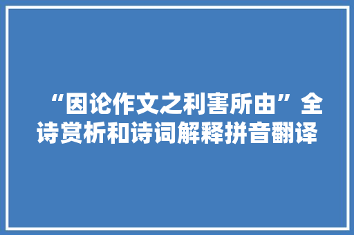 “因论作文之利害所由”全诗赏析和诗词解释拼音翻译
