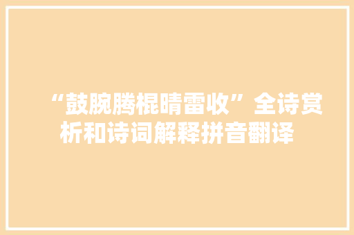 “鼓腕腾棍晴雷收”全诗赏析和诗词解释拼音翻译