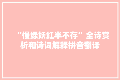 “慢绿妖红半不存”全诗赏析和诗词解释拼音翻译