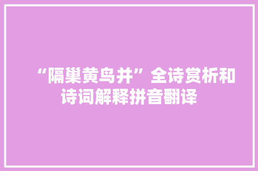 “隔巢黄鸟并”全诗赏析和诗词解释拼音翻译