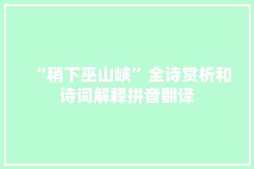 “稍下巫山峡”全诗赏析和诗词解释拼音翻译