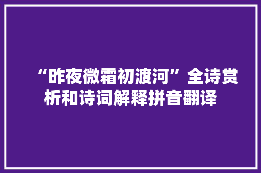 “昨夜微霜初渡河”全诗赏析和诗词解释拼音翻译