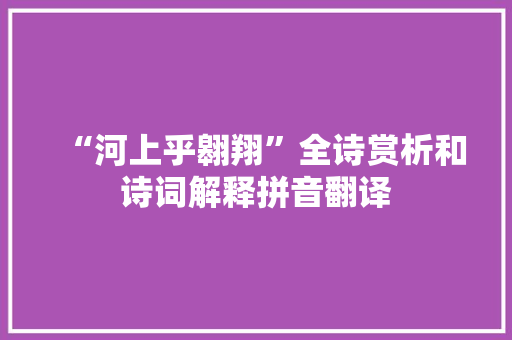“河上乎翱翔”全诗赏析和诗词解释拼音翻译