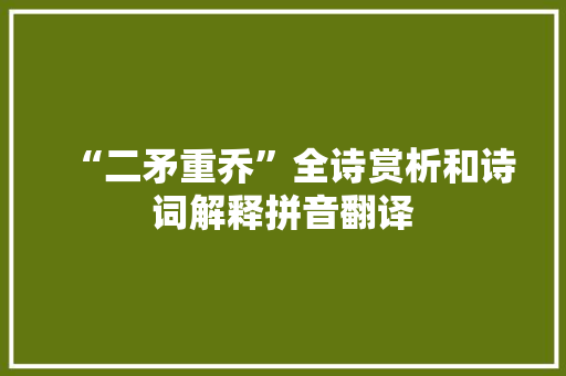 “二矛重乔”全诗赏析和诗词解释拼音翻译