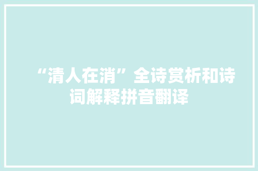 “清人在消”全诗赏析和诗词解释拼音翻译
